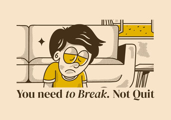 You need to break, Not quit. Vintage illustration of sad boy