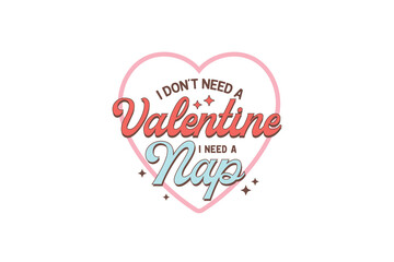 I don't Need a Valentine I Need a Nap Retro Valentines Day PNG Sublimation T shirt design