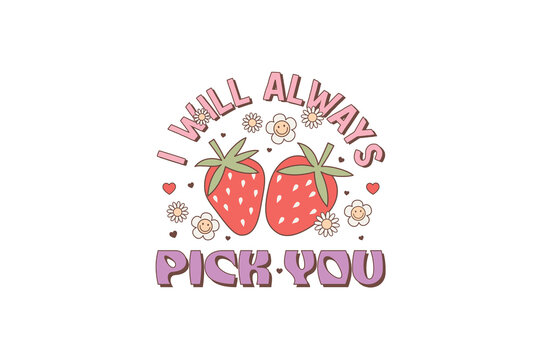 I will always pick you Retro Valentines Day PNG Sublimation T shirt design