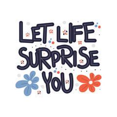 Let life surprise you - hand lettering in Scandinavian style. Positive slogan illustration. Motivational and inspirational poster, web banner, greeting card.
