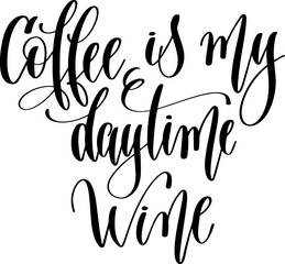 Coffee is my daytime wine - hand drawn lettering inscription text coffee quotes design