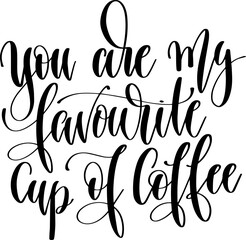 you are my favorite cup of coffee - hand drawn lettering inscription text coffee quotes design - 716559358