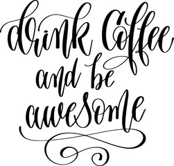 drink coffee and be awesome - hand drawn lettering inscription text coffee quotes design