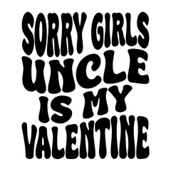 Sorry Girls Uncle Is My Valentine