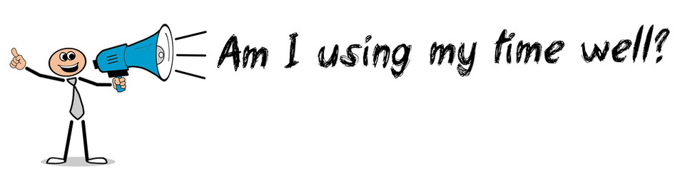 Am I using my time well?	