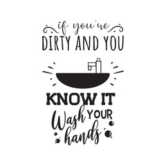 If You're Dirty and You Know It, Wash Your Hands. Vector Design on White Background