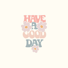 Have a good day Slogan Print with groovy flowers, 70's Groovy Themed Hand Drawn Floral Abstract Graphic Tee Vector Sticker
