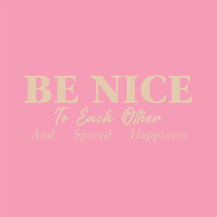 Be nice to each other and spread happiness slogan illustration print with inspirational slogan typography  for girl, kids graphic tee t shirt or sticker