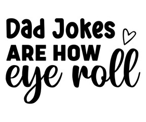 Dad Jokes are How Eye Roll Svg,Father's Day Svg,Papa svg,Grandpa Svg,Father's Day Saying Qoutes,Dad Svg,Funny Father, Gift For Dad Svg,Daddy Svg,Family Svg,T shirt Design,Svg Cut File,Typography