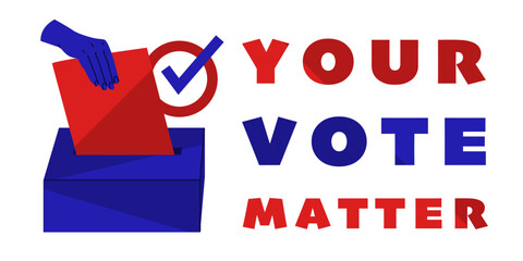 Banner calling for voting. Democratic elections. Image of a hand putting a ballot into a container. The inscription your vote matter. Vector illustration.