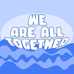 WE ARE ALL TOGETHER. Boat and wawes. Unity concept. Motivation quote. Stay strong. Typography poster. Self quarine time. Vector text. Fight cancer. Hope. Together we can overcome. Charity concept