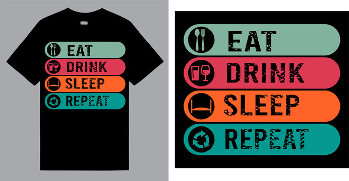 Eat sleep drink and repeat a unique T shirt design .