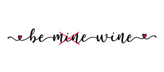 Be Wine, Not mine quote as banner or logo, hand sketched. Funny Valentine love phrase. Lettering for header, label, announcement, advertising, flyer, card, poster, gift.