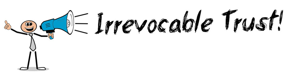 Irrevocable Trust!