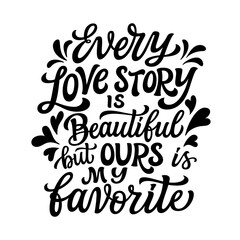 Every love story is beautiful but our is my favorite. Hand lettering romantic quote isolated on white background. Vector typography for Valentine's day  cards, posters, banners, home, wedding decor - 718003772