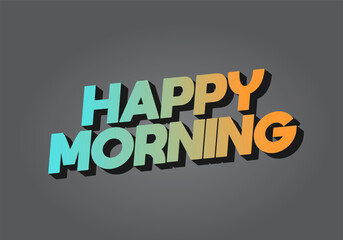 Happy morning. Text effect in 3D look. Eye catching color