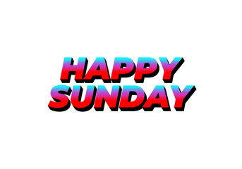 Happy sunday. Text effect in 3D effect with eye catching color