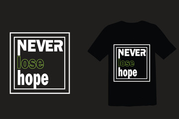 Never Lose Hope- T Shirt Design, Motivational T-shirt Design, Inspirational Typography Quotes for T- Shirt Design Print