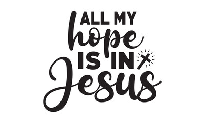 All my hope is in jesus,christian svg,jesus svg,Jesus Christian svg t-shirt design Bundle,Retro christian svg,funny christian svg,Printable Vector Illustration,Holiday,Cut Files Cricut,Silhouette,png