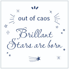 Motivational quote. Motivational typography. Calligraphy. A poster that says Out of chaos brillant stars are born.