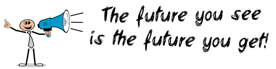 The future you see is the future you get! - obrazy, fototapety, plakaty