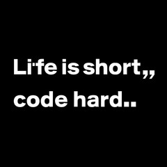 Life is short code hard,3d graphic of a black and white 