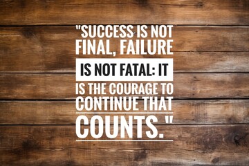 success quote "Success is not final, failure is not fatal: It is the courage to continue that counts." inspirational or motivational .on wooden background