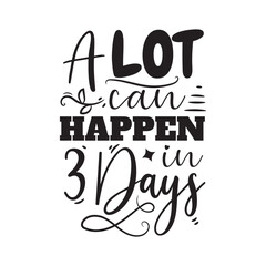 A Lot Can Happen In 3 Days. Vector Design on White Background