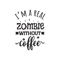 I Am A Real Zombie Without Coffee. Vector Design on White Background
