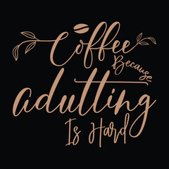 COFFEE BECAUSE ADULTING IS HARD  COFFEE T-SHIRT DESIGN,
