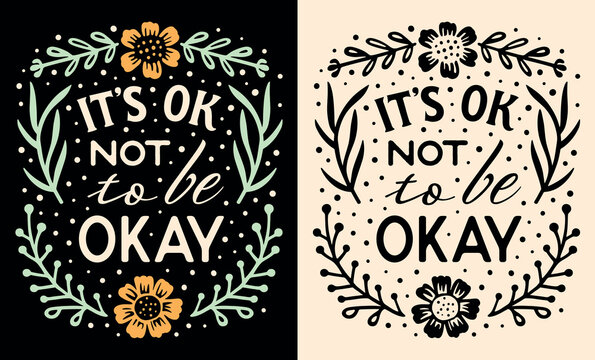 It's ok not to be okay lettering card. Self love quotes for women. Self care isn't selfish mental health support be kind to yourself. Cute floral vintage aesthetic text shirt design and print vector.