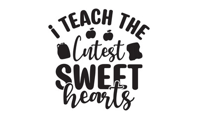 Fototapeta na wymiar I Teach The Cutest Sweet Hearts t shirt design vector file 