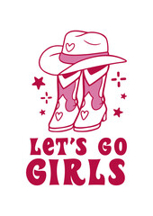 LET’S GO GIRLS - Cute Cowgirl Hat and Boots Valentines Day theme print for Graphic Tee. Ai Vector. PNG. JPG.