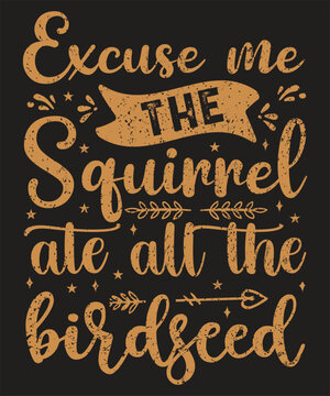 Excuse me the squirrel ate all the birdseed typography photograph design with a grunge effect