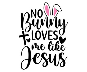 no b]unny loves me like jesus Svg, Easter day,Cottontail Farms,Hoppy Easter, Easter Bunny,Spring,Nurse, Bunny,Hunting,Family Easter Bunny
