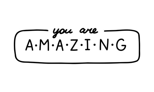 You are amazing. Handwritten lettering phrase about love for others, motivation for yourself. Cute inspirational and compliment quote in speech bubble. Doodle typography for sticker, poster, print
