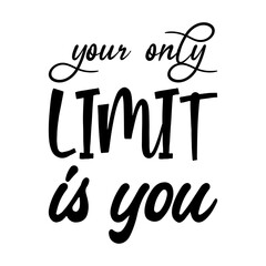 your only limit is you black letter quote