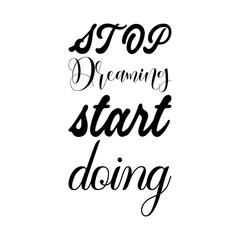stop dreaming start doing black letter quote