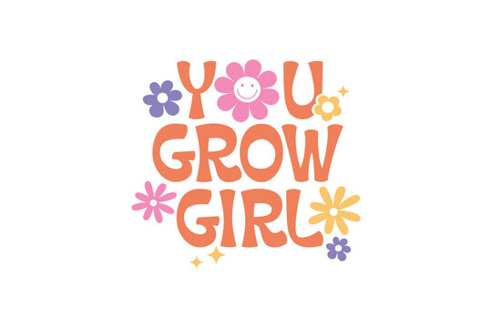 You Grow Girl, Retro Groovy Inspirational Quote SVG Typography T Shirt Design 