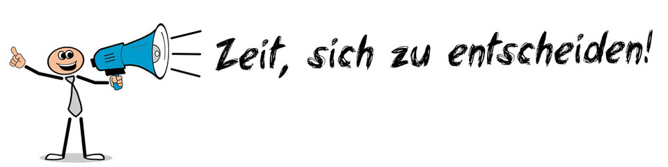 Zeit, sich zu entscheiden!