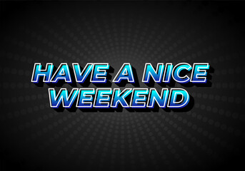 Have a nice weekend. Text effect in 3d style with eye catching color