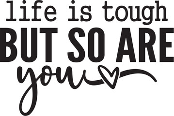 Life is Tough but so Are You