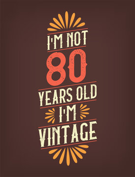 I'm not 80 years old. I'm Vintage.