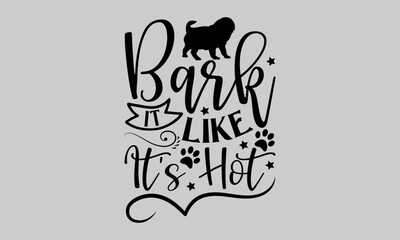 Bark It Like It's Hot - Dog T-Shirt Design, Doggy, Conceptual Handwritten Phrase T Shirt Calligraphic Design, Inscription for Invitation and Greeting Card, Prints and Posters, Template.