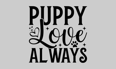 Puppy Love Always - Dog T-Shirt Design, Dog Template, Hand Drawn Lettering Phrase, For Cards Posters and Banners, Template. 