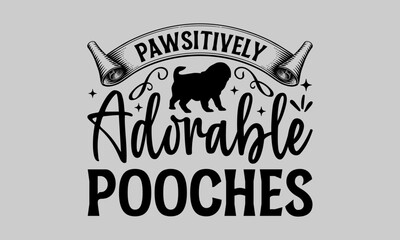 Pawsitively Adorable Pooches - Dog T-Shirt Design, Doggy, Conceptual Handwritten Phrase T Shirt Calligraphic Design, Inscription for Invitation and Greeting Card, Prints and Posters, Template.