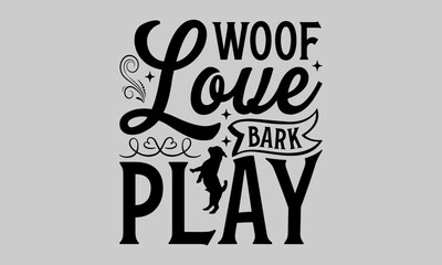 Woof Love Bark Play - Dog T-Shirt Design, Dog Template, Hand Drawn Lettering Phrase, For Cards Posters and Banners, Template. 