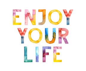 Watercolor hand drawn colorful lettering isolated background. Handwritten message. Motivational. Enjoy your life. Inspirational. For print on t-shirt and bags, for cards, banner, poster.