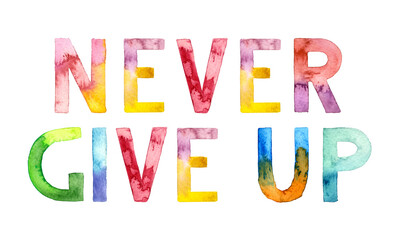 Watercolor hand drawn colorful lettering isolated background. Handwritten message. Motivational. Never Give Up. Inspirational. For print on t-shirt and bags, for cards, banner, poster.