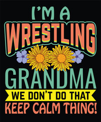I’m a wrestling grandma we don’t do that keep calm thing!